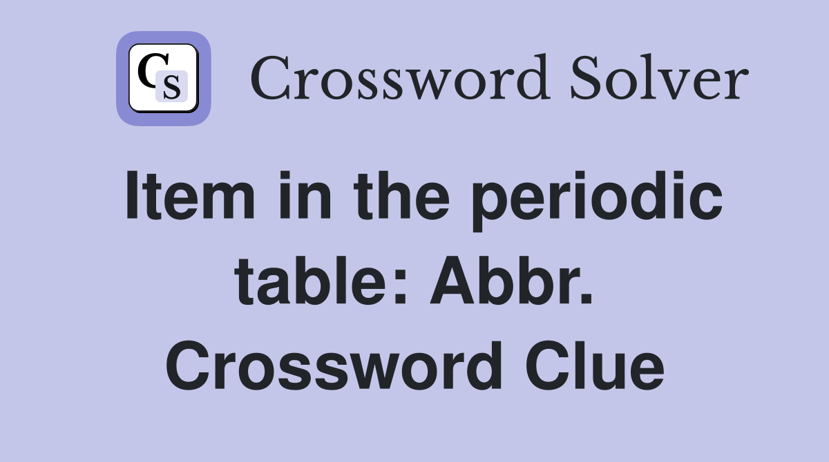 Item in the periodic table Abbr. Crossword Clue Answers Crossword